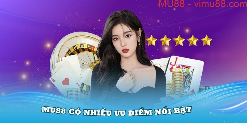 Nhà cái uy tín MU88 có nhiều ưu điểm nổi bật